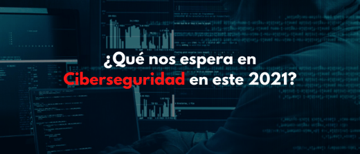 ¿Qué nos espera en Ciberseguridad en este 2021?