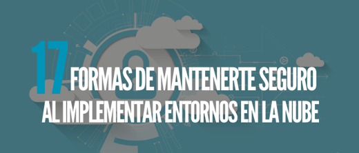17 formas de mantenerte seguro al implementar entornos en la nube
