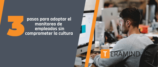 3 pasos para adoptar el monitoreo de empleados sin comprometer la cultura