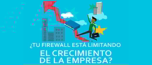 5 ELEMENTOS CLAVE PARA CONOCER SI TU FIREWALL ESTÁ LIMITANDO EL CRECIMIENTO DE TU EMPRESA