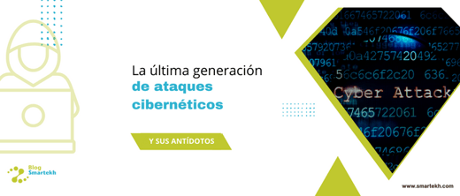 LA ÚLTIMA GENERACIÓN DE CIBERATAQUES Y SUS ANTÍDOTOS