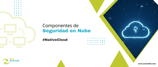 6 COMPONENTES QUE GARANTIZAN TU SEGURIDAD EN PLATAFORMAS NATIVAS DE NUBE.