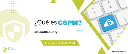 ¿QUÉ ES CSPM Y POR QUÉ ES IMPORTANTE EN LA SEGURIDAD EMPRESARIAL?