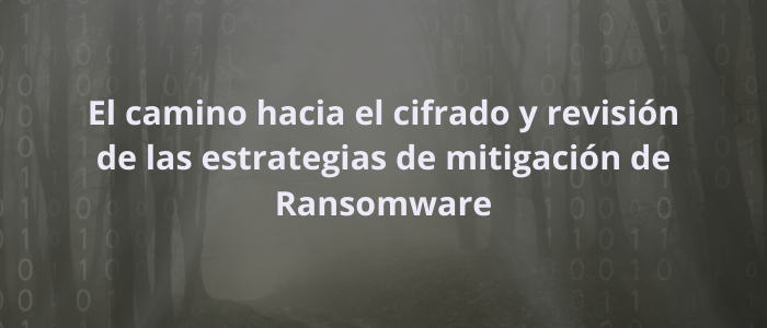 El camino hacia el cifrado y revisión de las estrategias de mitigación de Ransomware