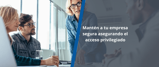 Mantén a tu empresa segura asegurando el acceso privilegiado