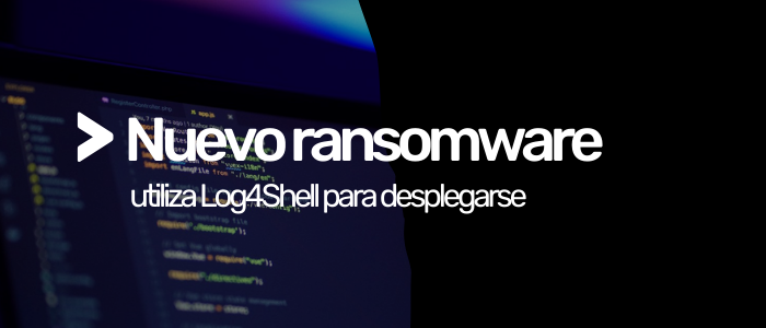 Nuevo Ransomware utiliza Log4Shell para desplegarse