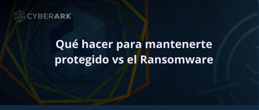 Qué hacer para mantenerte protegido vs el Ransomware
